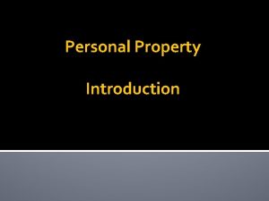Personal Property Introduction Why study personal property first