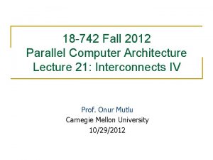 18 742 Fall 2012 Parallel Computer Architecture Lecture