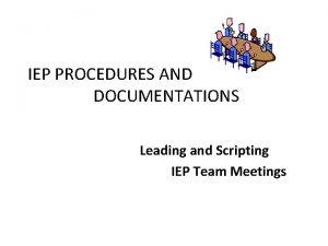 IEP PROCEDURES AND DOCUMENTATIONS Leading and Scripting IEP