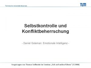 Technische Universitt Mnchen Selbstkontrolle und Konfliktbeherrschung Daniel Goleman