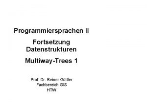Programmiersprachen II Fortsetzung Datenstrukturen MultiwayTrees 1 Prof Dr