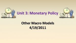 Unit 3 Monetary Policy Other Macro Models 4192011