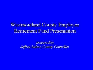 Westmoreland County Employee Retirement Fund Presentation prepared by