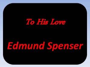 To His Love Edmund Spenser Edmund Spenser Themes