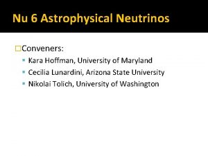 Nu 6 Astrophysical Neutrinos Conveners Kara Hoffman University