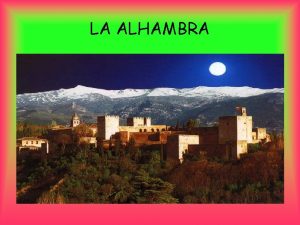 LA ALHAMBRA INTRODUCCIN La Alhambra est situada en