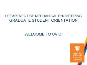 DEPARTMENT OF MECHANICAL ENGINEERING GRADUATE STUDENT ORIENTATION WELCOME