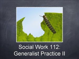 Social Work 112 Generalist Practice II Course Description