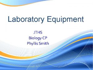 Laboratory Equipment JTHS Biology CP Phyllis Smith Laboratory