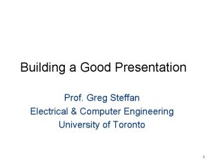 Building a Good Presentation Prof Greg Steffan Electrical