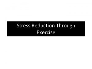 Stress Reduction Through Exercise What is Stress Stress
