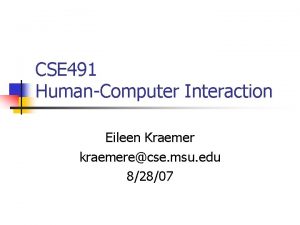 CSE 491 HumanComputer Interaction Eileen Kraemer kraemerecse msu