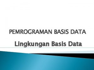 PEMROGRAMAN BASIS DATA Lingkungan Basis Data Data Model