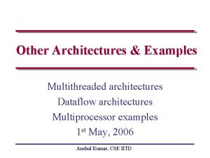 Other Architectures Examples Multithreaded architectures Dataflow architectures Multiprocessor