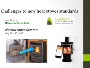 Challenges to new heat stoves standards John Ackerly