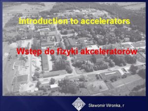 Introduction to accelerators Wstp do fizyki akceleratorw Sawomir