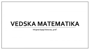 VEDSKA MATEMATIKA Mirjana Spaji Buturac prof ZATO UITI