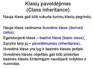 Klasi paveldjimas Class inheritance Nauja klas gali bti