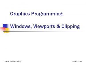 Graphics Programming Windows Viewports Clipping Graphics Programming Java