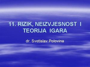 11 RIZIK NEIZVJESNOST I TEORIJA IGARA dr Svetislav