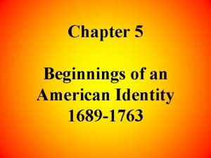 Chapter 5 Beginnings of an American Identity 1689