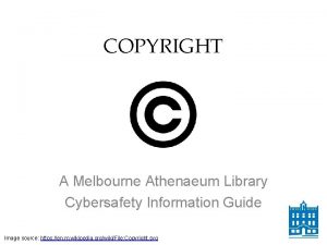 COPYRIGHT A Melbourne Athenaeum Library Cybersafety Information Guide