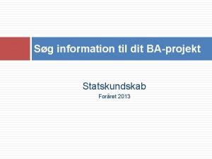 Sg information til dit BAprojekt Statskundskab Forret 2013