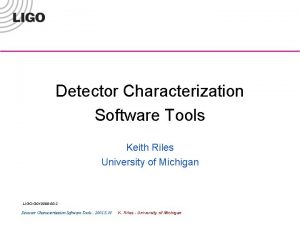 Detector Characterization Software Tools Keith Riles University of