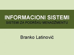 INFORMACIONI SISTEMI ZA PODRKU MENADMENTU Branko Latinovi POGLAVLJE