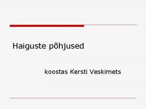 Haiguste phjused koostas Kersti Veskimets Haigestumine on tingitud