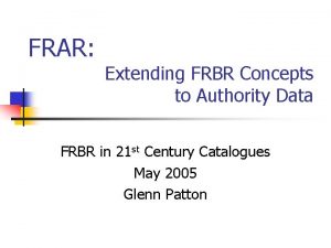 FRAR Extending FRBR Concepts to Authority Data FRBR