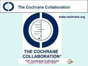 The Cochrane Collaboration www cochrane org Introduction to