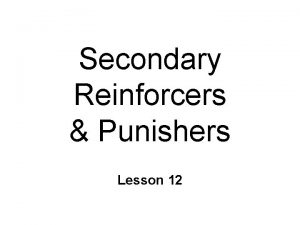 Secondary Reinforcers Punishers Lesson 12 Reinforcers Punishers Primary