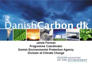Jakob Forman Programme Coordinator Danish Environmental Protection Agency