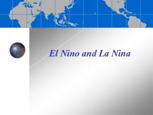 El Nino and La Nina El NinoSouthern Oscillation