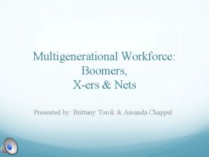 Multigenerational Workforce Boomers Xers Nets Presented by Brittany