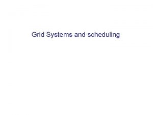 Grid Systems and scheduling Grid systems Many Classification