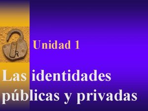 Unidad 1 Las identidades pblicas y privadas Hispania