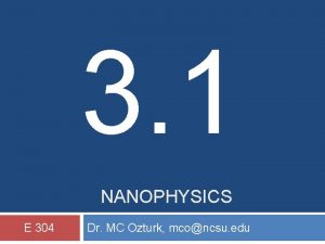 3 1 NANOPHYSICS E 304 Dr MC Ozturk