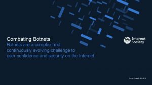 Combating Botnets are a complex and continuously evolving