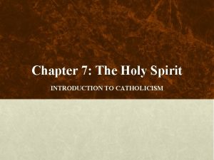 Chapter 7 The Holy Spirit INTRODUCTION TO CATHOLICISM