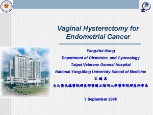 Vaginal Hysterectomy for Endometrial Cancer PengHui Wang Department