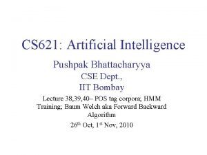 CS 621 Artificial Intelligence Pushpak Bhattacharyya CSE Dept