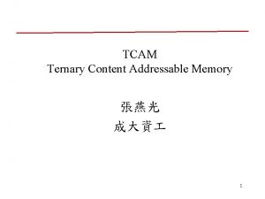 TCAM Ternary Content Addressable Memory 1 Introduction TCAM