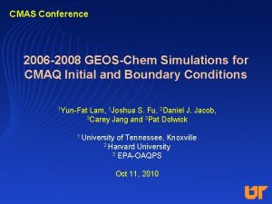 CMAS Conference 2006 2008 GEOSChem Simulations for CMAQ