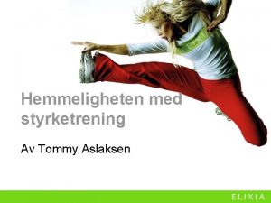 Hemmeligheten med styrketrening Av Tommy Aslaksen Dagens tema