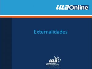 Externalidades Externalidades El costo o beneficio que surge