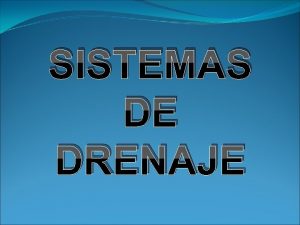 SISTEMAS DE DRENAJE SISTEMAS DE DRENAJE Es el