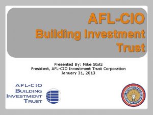 AFLCIO Building Investment Trust Presented By Mike Stotz