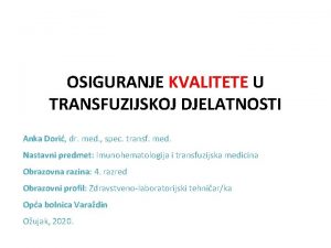 OSIGURANJE KVALITETE U TRANSFUZIJSKOJ DJELATNOSTI Anka Dori dr